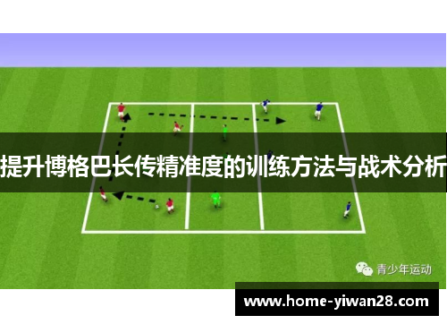 提升博格巴长传精准度的训练方法与战术分析