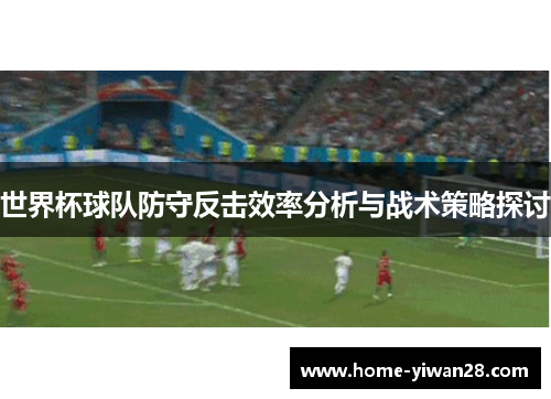 世界杯球队防守反击效率分析与战术策略探讨