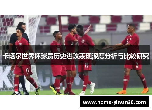 卡塔尔世界杯球员历史进攻表现深度分析与比较研究