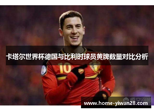 卡塔尔世界杯德国与比利时球员黄牌数量对比分析