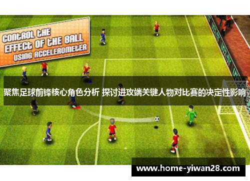 聚焦足球前锋核心角色分析 探讨进攻端关键人物对比赛的决定性影响