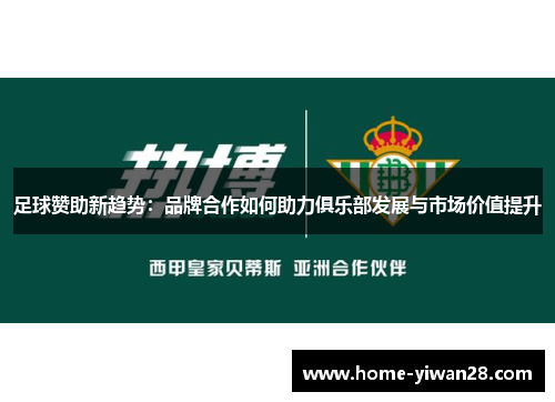 足球赞助新趋势：品牌合作如何助力俱乐部发展与市场价值提升