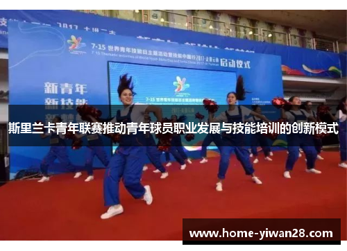 斯里兰卡青年联赛推动青年球员职业发展与技能培训的创新模式