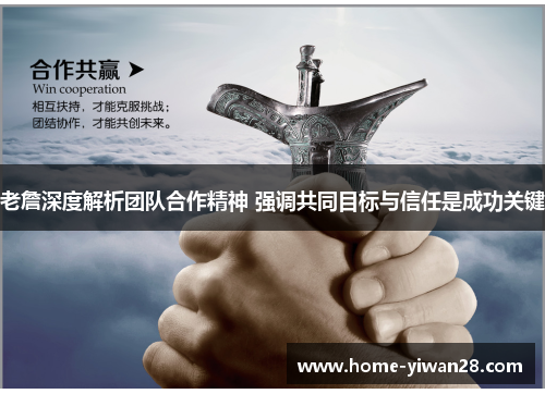 老詹深度解析团队合作精神 强调共同目标与信任是成功关键