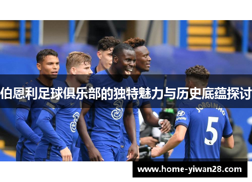 伯恩利足球俱乐部的独特魅力与历史底蕴探讨