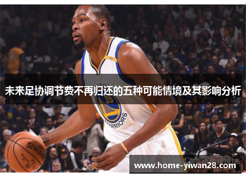 未来足协调节费不再归还的五种可能情境及其影响分析