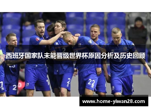 西班牙国家队未能晋级世界杯原因分析及历史回顾