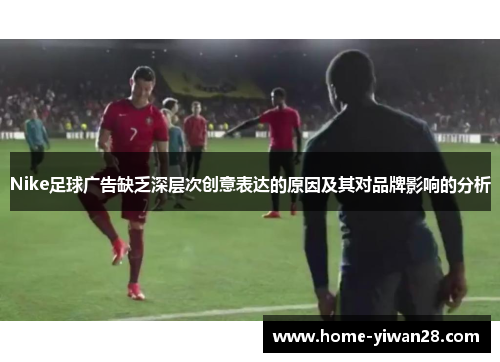 Nike足球广告缺乏深层次创意表达的原因及其对品牌影响的分析