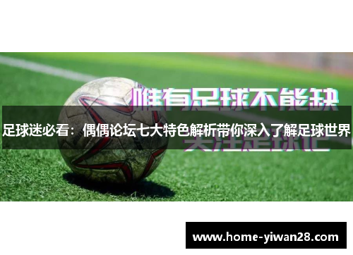 足球迷必看：偶偶论坛七大特色解析带你深入了解足球世界