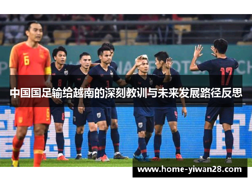 中国国足输给越南的深刻教训与未来发展路径反思